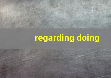 regarding doing